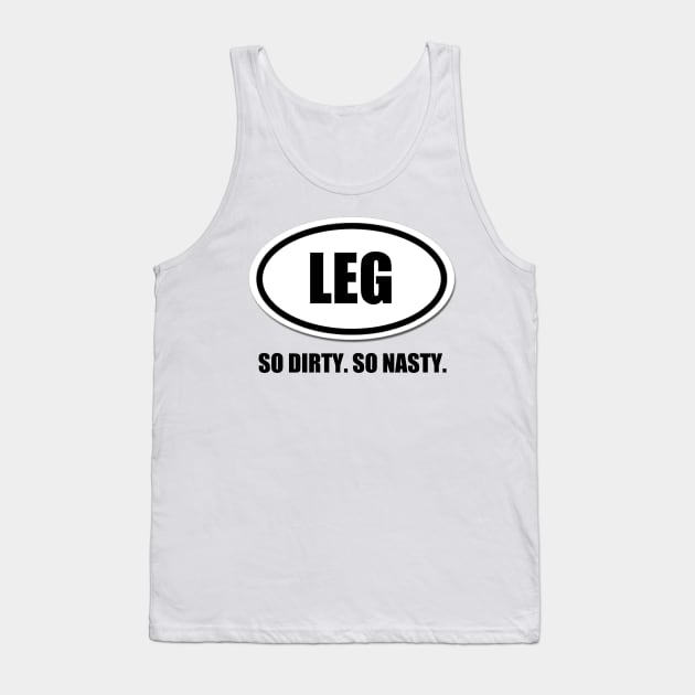 Legs. So Dirty. So Nasty. Tank Top by thomtran